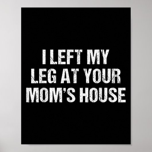 I Left My Leg At Your Mom's House Funny Humor Sarc Poster (Vorne)