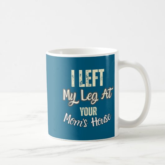I Left My Leg At Your Mom's House Funny Quote Kaffeetasse (Rechts)