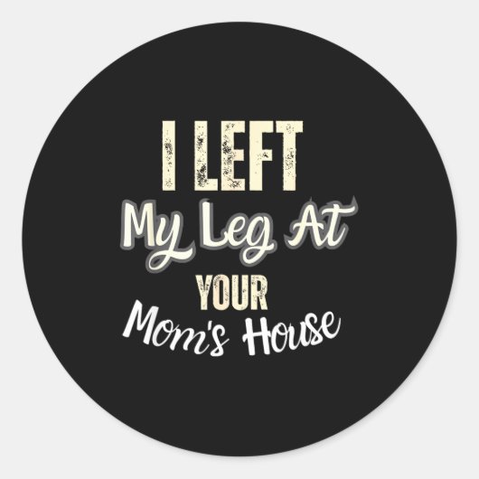 I Left My Leg At Your Mom's House Funny Quote Runder Aufkleber (Vorderseite)