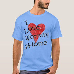 I Liebe Arbeiten von Zuhause T-Shirt