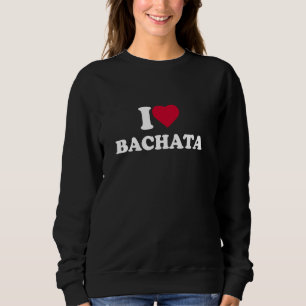 I Liebe Bachata I Heart Bachata Lover Dance Dancer Sweatshirt