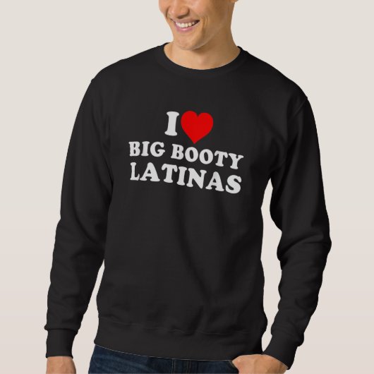 I Liebe Big Hintern Latinas Sweatshirt (Vorderseite)