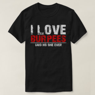 I Liebe Burpees sagte nie jemand T-Shirt