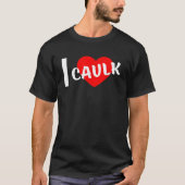 I Liebe Caulk Funny Sprichwort T-Shirt (Vorderseite)