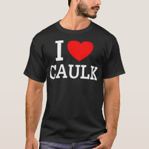 I Liebe Caulk Geschenk Platz Thema Geburtstag lust T-Shirt