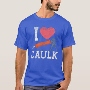 I Liebe Caulking Bauarbeiter T-Shirt