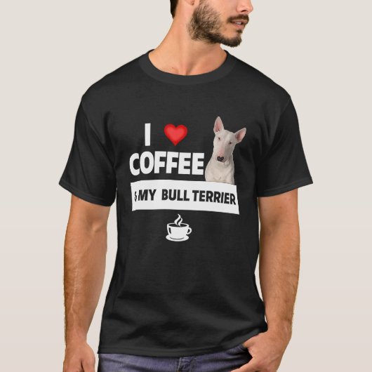 I Liebe Coffee and My Bull Terrier Dog Mama Vater  T-Shirt (Vorderseite)