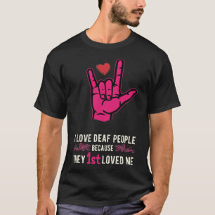 I LIEBE DEAF MENSCHEN, WEIL SIE 1. LOVED MT-Shirt T-Shirt