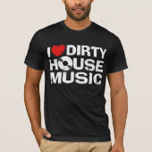 I Liebe Dirty House Music T-Shirt (Vorderseite)