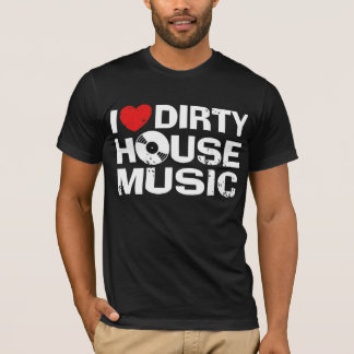 I Liebe Dirty House Music T-Shirt