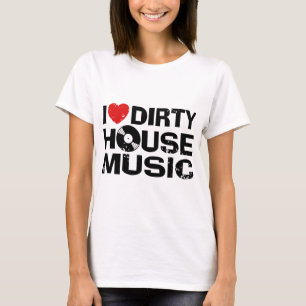 I Liebe Dirty House Music T-Shirt
