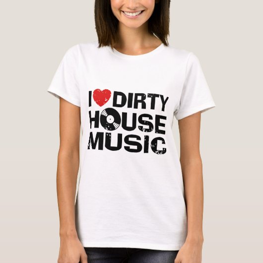 I Liebe Dirty House Music T-Shirt (Vorderseite)