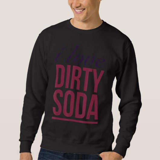 I Liebe Dirty Soda Sweatshirt (Vorderseite)