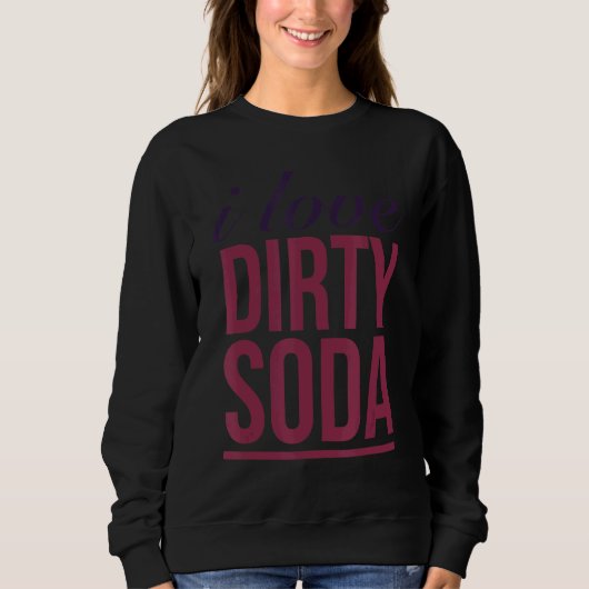 I Liebe Dirty Soda Sweatshirt (Vorderseite)