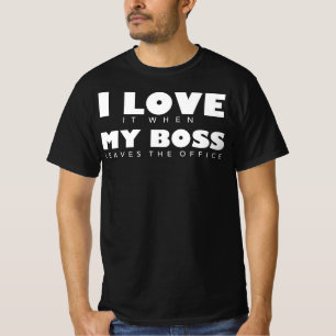 I Liebe es, wenn mein Chef das Büro verlässt T-Shirt