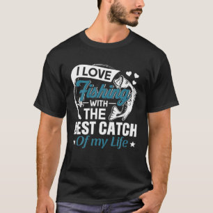 I Liebe Fischerei mit der besten Fänge mein Leben  T-Shirt