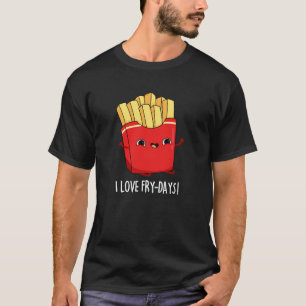 I Liebe Fry Days Funny French Fries Pun Dark BG T-Shirt