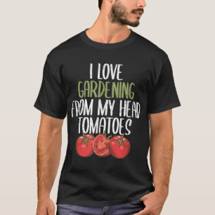I Liebe Gartenarbeit von meinem Kopf Tomaten Funny T-Shirt