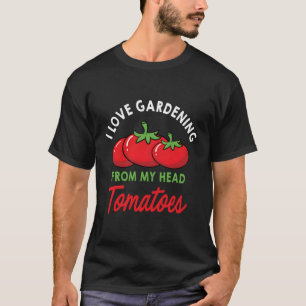 I Liebe Gartenarbeit von meinem Kopf Tomaten Garte T-Shirt