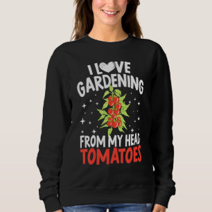I Liebe Gartenarbeit von meinem Kopf Tomaten Kaktu Sweatshirt