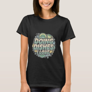 I Liebe Geschirr Geschirrspülmaschine Housechores  T-Shirt