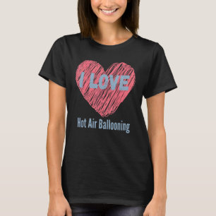 I Liebe Hot Air Ballooning Herzerkrankung Hobby od T-Shirt