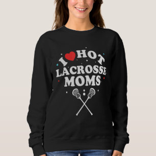 I Liebe Hot Lacrosse Mamas Lacrosse Player Sweatshirt
