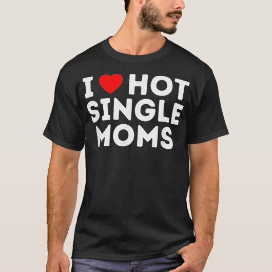 I Liebe Hot Single Mamas  T-Shirt (Vorderseite)