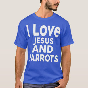 I Liebe Jesus and PARROTS Funny PARROT T-Shirt