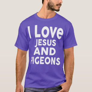 I Liebe Jesus and PIGEONS Funny PIGEON T-Shirt