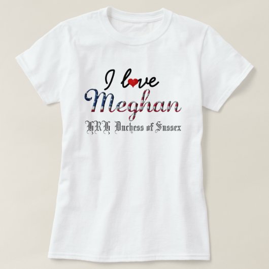 I Liebe Meghan HRH Duchess of Sussex T-Shirt (Design vorne)