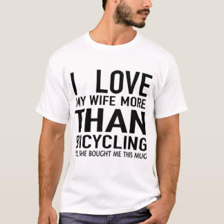 i Liebe meine Ehefrau mehr als Radfahren  T-Shirt