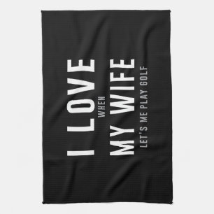 I Liebe meine Ehefrau, wenn sie mich Golf spielen Küchentuch