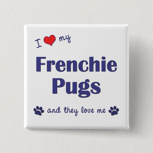 I Liebe meine Frenchie Möpse (mehrfache Hunde) Button (Vorderseite)