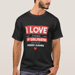 I Liebe Meine Freundin Lasse mir Videospiele spiel T-Shirt