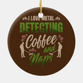 I Liebe Metalldetektion Kaffee und Nickerchen für  Keramik Ornament (Hinten)