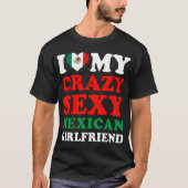 I Liebe My Crazy Sexy Mexican Girlfriend T-Shirt (Vorderseite)