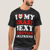 I Liebe My Crazy Sexy Peruvian Girlfriend T-Shirt (Vorderseite)