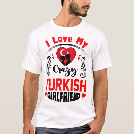 I Liebe My Crazy Turkish Girlfriend Valentine T-Shirt (Vorderseite)