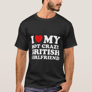 I Liebe My Hot Crazy British Girlfriend Valentines T-Shirt