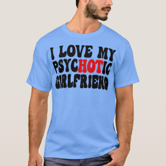 I Liebe My Psychotic Girlfriend 6 T-Shirt
