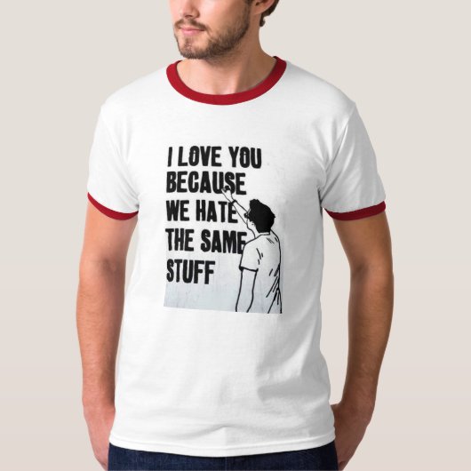 I Liebe Sie, weil wir das gleiche Material hassen T-Shirt (Vorderseite)