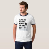 I Liebe Sie, weil wir das gleiche Material hassen T-Shirt (Vorne ganz)