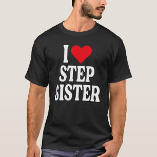 I Liebe Step Sister I Liebe my Step Sister I Herz  T-Shirt