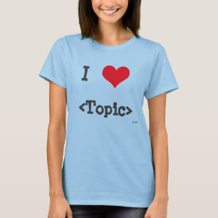 I Liebe __ T-Shirt