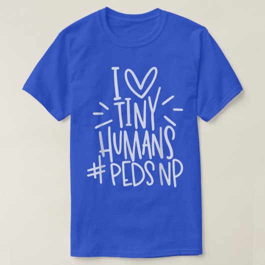 I Liebe Tiny Humans PEDSNP Pediatrics Nurse Apprec T-Shirt (Design vorne)