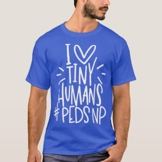 I Liebe Tiny Humans PEDSNP Pediatrics Nurse Apprec T-Shirt
