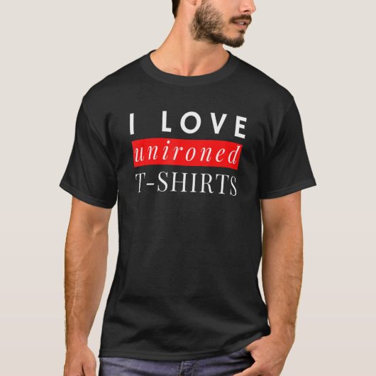 I Liebe Ungebügeltes Motto Sprichwort Spaß T-Shirt (Vorderseite)