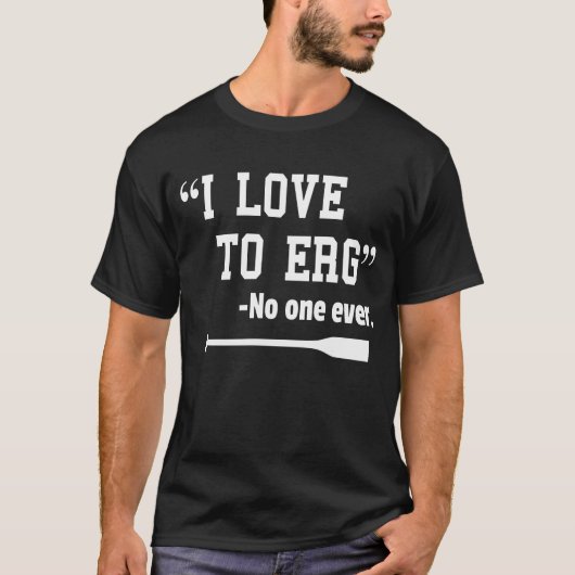 I Liebe zu Erg TShirt Funny Rowing Unisex Shirt (Vorderseite)