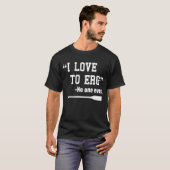 I Liebe zu Erg TShirt Funny Rowing Unisex Shirt (Vorne ganz)